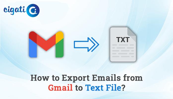 simple-ways-to-export-gmail-emails-to-text-file-cigati-solutions