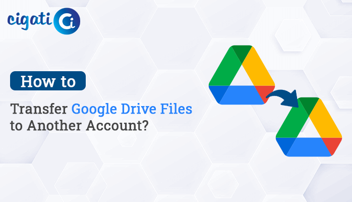 Transfer Google Drive Files To Another Account - 3 Best Ways