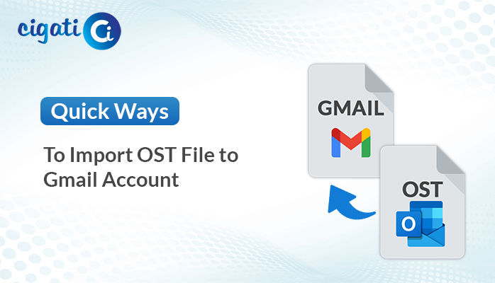 quick-ways-to-import-ost-file-to-gmail-account-cigati-solutions