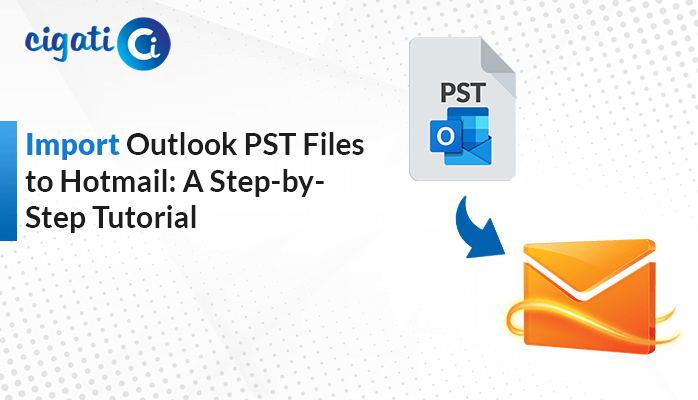 Import Outlook PST Files to Hotmail: A Step-by-Step Tutorial